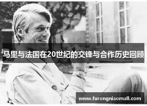 马里与法国在20世纪的交锋与合作历史回顾